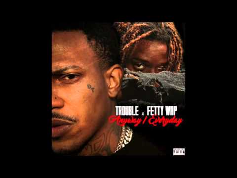 Anyway/Everyday - Trouble x Fetty Wap