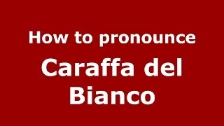 How to pronounce Caraffa Del Bianco