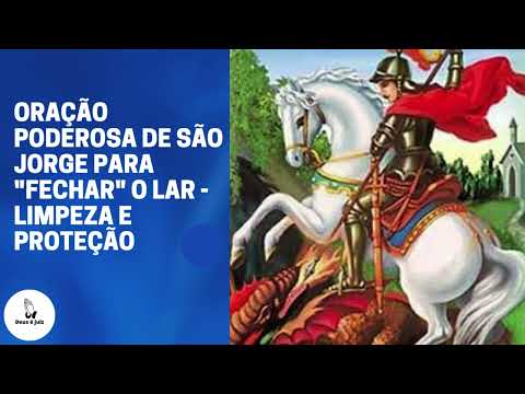 ORAÇÃO PODEROSA DE SÃO JORGE PARA "FECHAR" O LAR - LIMPEZA E PROTEÇÃO