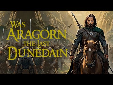 Was Aragorn the Last of the Dunedain?