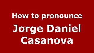 How to pronounce Jorge Daniel Casanova