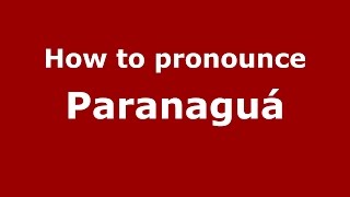 How to pronounce Paranaguá