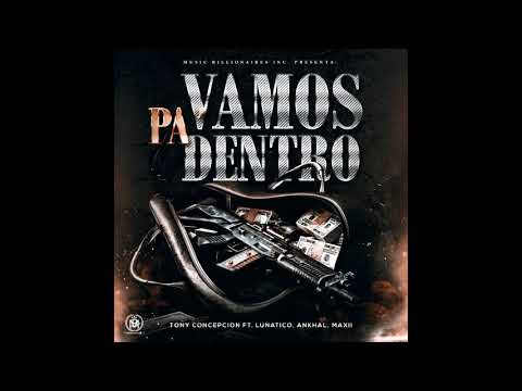 Vamos Pa' Dentro - Tony Concepcion Ft. Lunatico x Ankhal x Maxi