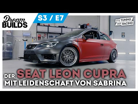 DreamBuilds S3E7 - Der Seat Leon Cupra mit Leidenschaft von Sabrina