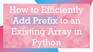 Download the video "How to Efficiently Add Prefix to an Existing Array in Python"