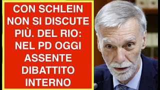 CON SCHLEIN NON SI DISCUTE PIÙ. DEL RIO: NEL PD OGGI ASSENTE DIBATTITO INTERNO