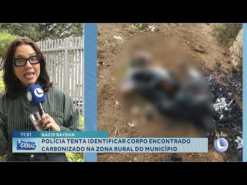 Em Nacip Raydan: Polícia tenta identificar corpo encontrado carbonizado na zona rural.
