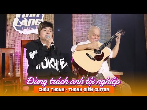 Tân cổ Đừng trách anh tội nghiệp do Nghệ sĩ Châu Thanh thể hiện cùng Thanh Điền Guitar trong TLNX.