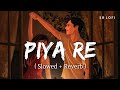 Piya Re (Slowed + Reverb) | Darshan Raval | SR Lofi
