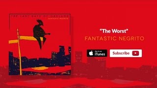 Fantastic Negrito - The Worst