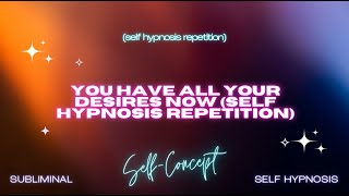 You Have All Your Desires Now (Self-Hypnosis Repetition)