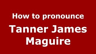 How to pronounce Tanner James Maguire