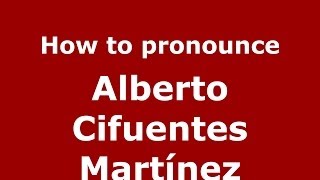 How to pronounce Alberto Cifuentes Martínez