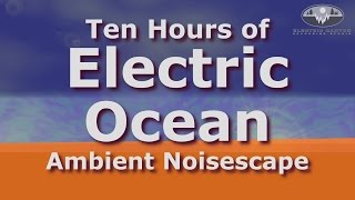 Electric Ocean Ten Hours Surf Noise-scape for Sleep, Chillin' & Relaxation