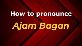How to pronounce Ajam Bagan