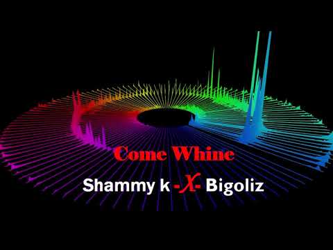 Come Whine by Shammy k x bigoliz