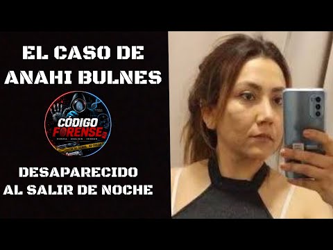El CASO de ANAHÍ BULNES | DESAPARECIDO AL SALIR A TRABAJAR DE NOCHE | CÓDIGO FORENSE 🫆🧐🔍