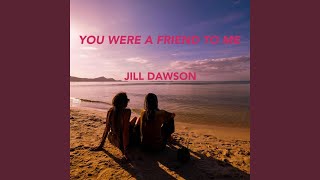 You Were a Friend to Me