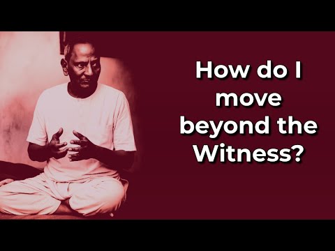 Moving Beyond the Witness.  Nisargadatta Maharaj