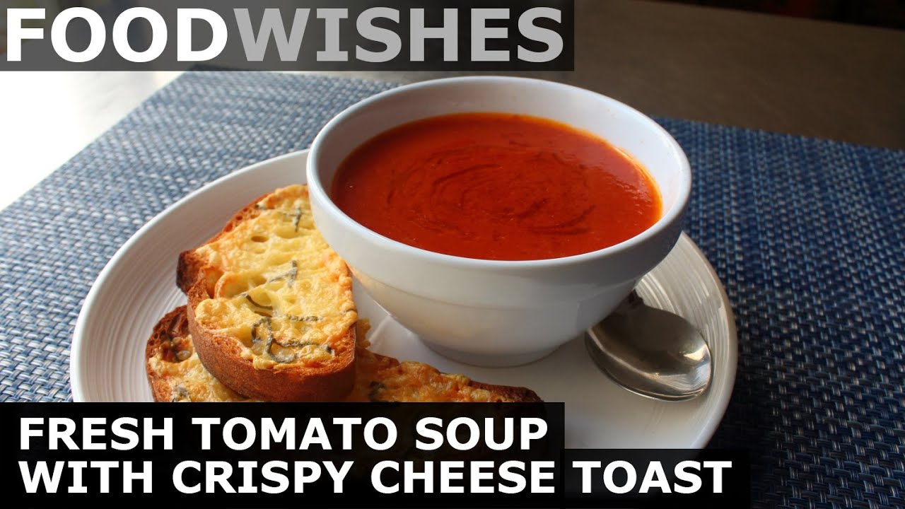Fresh Tomato Soup with Crispy Cheese Toast - Food Wishes