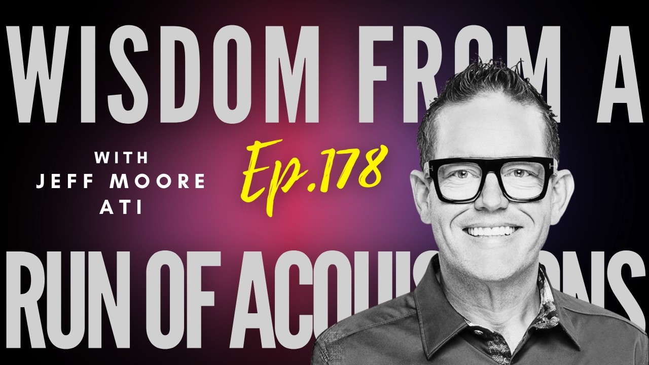 Ep 178 - "Wisdom from a Run of Acquisitions, with Jeff Moore"