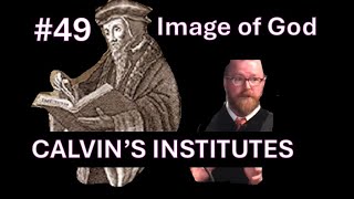 49 - Calvin - Applying Creation: Image of God in Man - meaning and exclusions