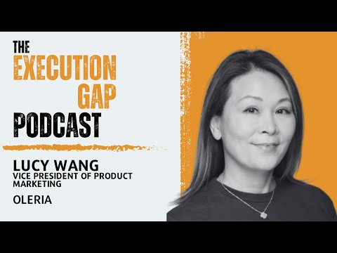 Lucy Wang - Vice President of Product Marketing @ Oleria | The Execution Gap Podcast