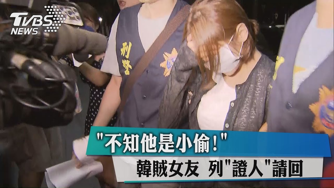 「不知他是小偷!」 韓賊女友列證人請回