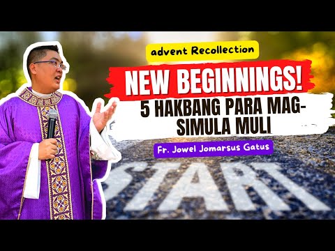 *NEW BEGINNINGS* 5 HAKBANG PARA MAGSIMULA MULI SA BUHAY II ADVENT RECOLLECTION II FR. JOWEL GATUS