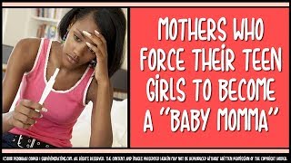TEEN PREGNANCY: Why Some Mothers Force Daughters to Become a Baby Momma