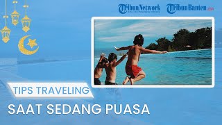 TIPS JALANI PUASA: Traveling Saat Jalani Puasa Ramadhan agar Menyenangkan, Lakukan 5 Hal Berikut