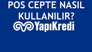 Yapı Kredi Pos Cepte Nasıl Kullanılır?