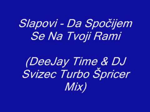 Slapovi - Da Spočijem Se Na Tvoji Rami (DeeJay Time & DJ Svizec Turbo Špricer Mix)
