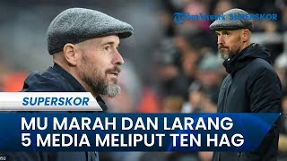 Terlanjur Geram! MU Larang 5 Media Besar Meliput Erik ten Hag Jelang Manchester United Vs Chelsea