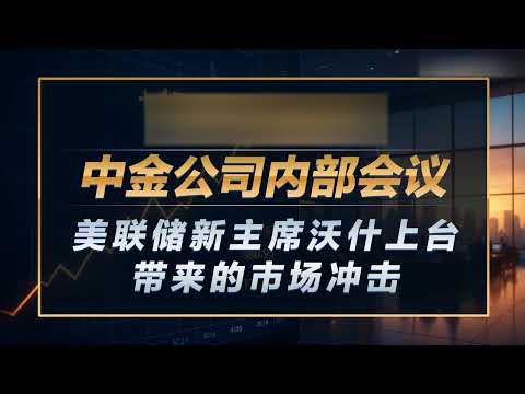 中金公司CICC内部会议 美联储新主席沃什上台带来的市场冲击！ #中國 #中國經濟 #投資 #宏觀經濟 #股票