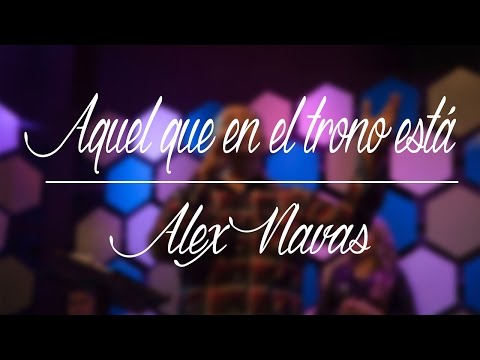Aquel que en el trono está - Alex Navas