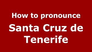 How to pronounce Santa Cruz De Tenerife