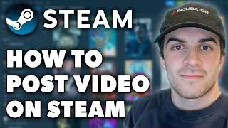 How to Post a Video on Steam (Full 2024 Guide)