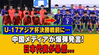 日本代表が呆然…U-17アジア杯決勝前の中国メディアによる「爆弾発言」が波紋！異例の事態にファンも激怒。
