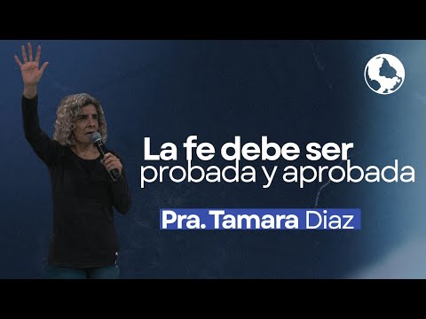 LA FE DEBE SER PROBADA Y APROBADA | Pra. Tamara Diaz