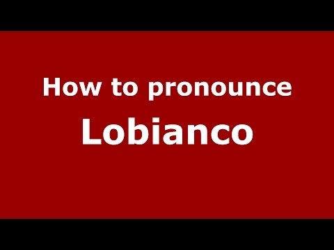 How to Pronounce Lobianco - PronounceNames.com