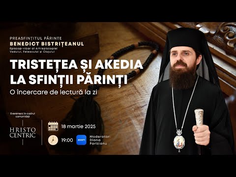 PS Benedict Bistrițeanul: „Tristețea și akedia la Sfinții Părinți, o încercare de lectură la zi”