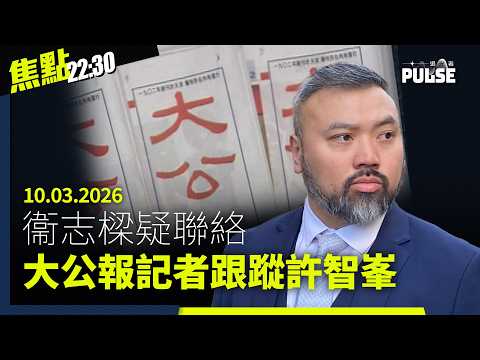 焦點22:30｜10.03.2026｜衞志樑疑聯絡大公報記者跟蹤許智峯、李慧琼考慮為立會引入人大常委制度、流亡港人劉祖廸申入英籍遭延誤9個月