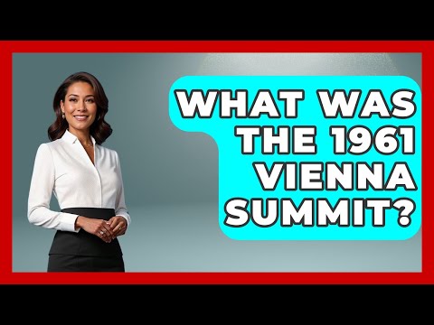 What Was The 1961 Vienna Summit? - Europe Through the Ages