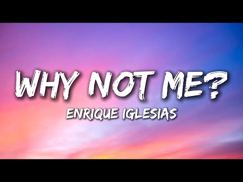 Enrique Iglesias - Why Not Me? (Lyrics)