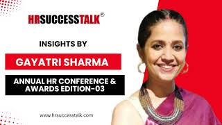 𝐈𝐧𝐬𝐢𝐠𝐡𝐭𝐬 𝐛𝐲 Gayatri Sharma 𝐨𝐧 𝐀𝐧𝐧𝐮𝐚𝐥 𝐇𝐑 𝐂𝐨𝐧𝐟𝐞𝐫𝐞𝐧𝐜𝐞 & 𝐀𝐰𝐚𝐫𝐝𝐬 𝐄𝐝𝐢𝐭𝐢𝐨𝐧-𝟎𝟑