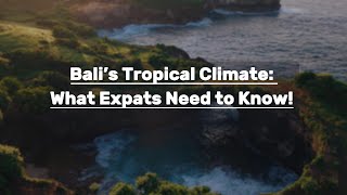 Bali’s Tropical Climate: What Expats Need to Know!