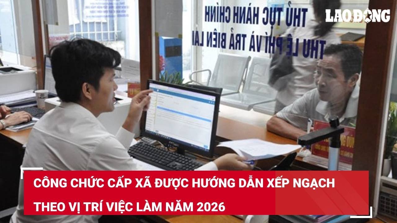Công chức cấp xã được hướng dẫn xếp ngạch theo vị trí việc làm năm 2026