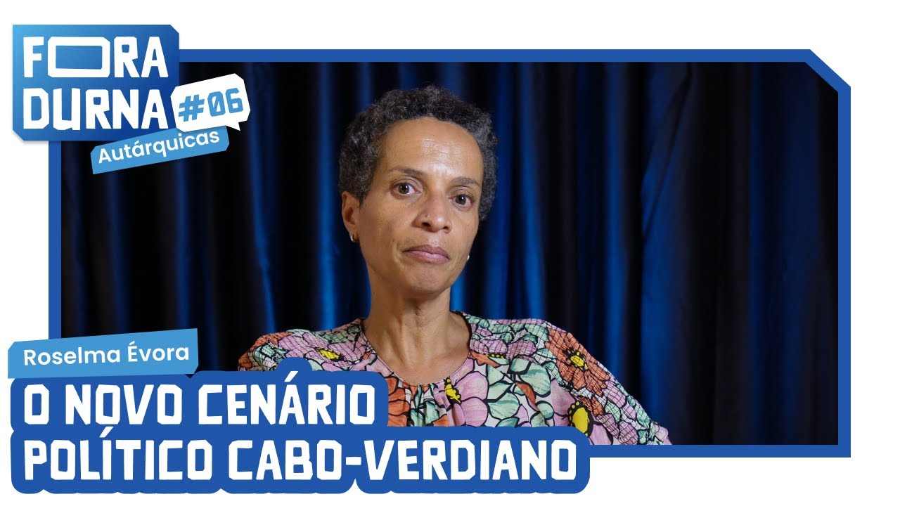 ROSELMA EVORA  - O NOVO CENÁRIO POLÍTICO CABO-VERDIANO | FORADURNA #06