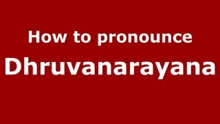 How to pronounce Dhruvanarayana